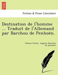 Cover image for Destination de L'Homme ... Traduit de L'Allemand Par Barchou de Penhoe N.