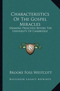 Cover image for Characteristics of the Gospel Miracles: Sermons Preached Before the University of Cambridge