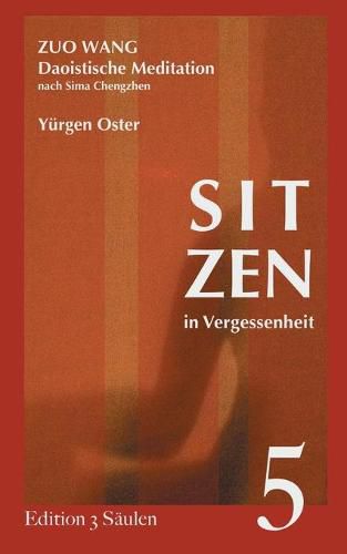 Cover image for Sitzen in Vergessenheit: Daoistische Meditation nach Sima Chengzhen. Edition 3 Saulen, Band 5