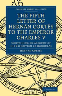 Cover image for Fifth Letter of Hernan Cortes to the Emperor Charles V: Containing an Account of his Expedition to Honduras