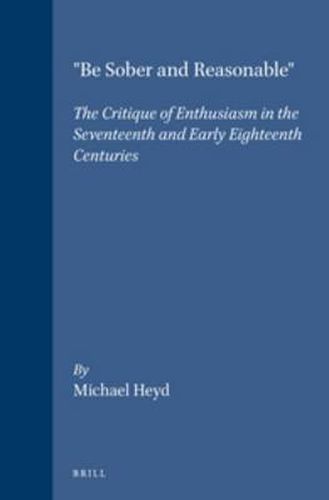 Be Sober and Reasonable: The Critique of Enthusiasm in the Seventeenth and Early Eighteenth Centuries