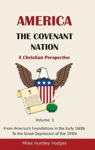 Cover image for America - The Covenant Nation - A Christian Perspective - Volume 1: From America's Foundations in the Early 1600s To the Great Depression of the 1930s