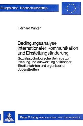 Cover image for Bedingungsanalyse Internationaler Kommunikation Und Einstellungsaenderung: Sozialpsychologische Beitraege Zur Planung Und Auswertung Politischer Studienfahrten Und Organisierter Jugendtreffen