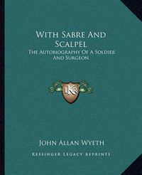 Cover image for With Sabre and Scalpel: The Autobiography of a Soldier and Surgeon