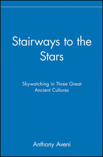 Stairways to the Stars: Skywatching the Three Great Ancient Cultures