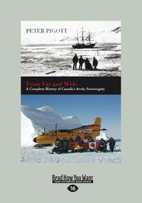 Cover image for From Far and Wide: A Complete History of Canada's Arctic Sovereignty