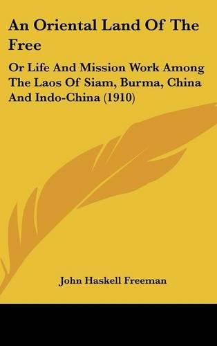 Cover image for An Oriental Land of the Free: Or Life and Mission Work Among the Laos of Siam, Burma, China and Indo-China (1910)