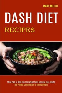 Cover image for Dash Diet Recipes: The Perfect Combination to Losing Weight (Meal Plan to Help You Lose Weight and Improve Your Health)