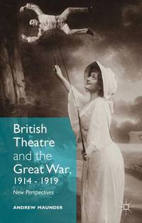 Cover image for British Theatre and the Great War, 1914 - 1919: New Perspectives