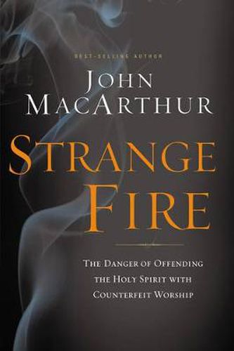 Cover image for Strange Fire: The Danger of Offending the Holy Spirit with Counterfeit Worship