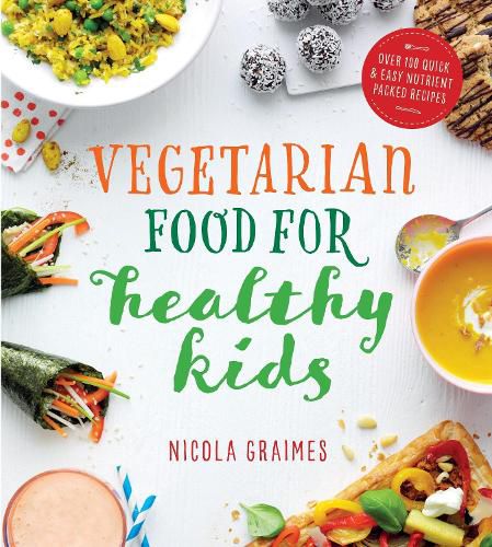 Vegetarian Food for Healthy Kids: Over 100 Quick and Easy Nutrient-Packed Recipes