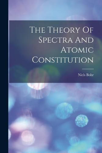 Cover image for The Theory Of Spectra And Atomic Constitution