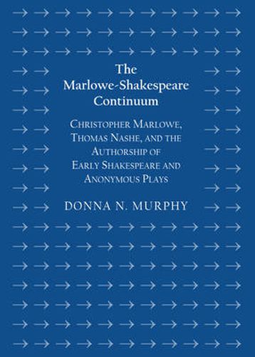 The Marlowe-Shakespeare Continuum: Christopher Marlowe, Thomas Nashe, and the Authorship of Early Shakespeare and Anonymous Plays