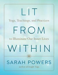Cover image for Lit from Within: Yoga, Teachings, and Practices to Illuminate Our Inner Lives
