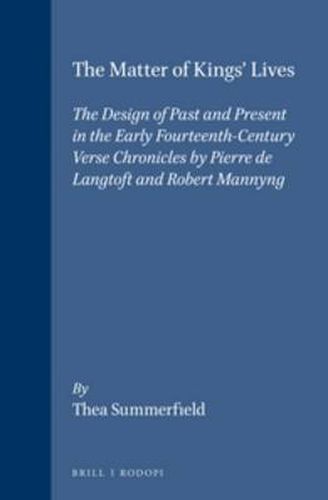 Cover image for The Matter of King's Lives: The Design of Past and Present in the Early Fourteenth-Century Verse Chronicles by Pierre de Langtoft and Robert Mannyng