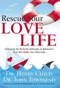 Cover image for Rescue Your Love Life: Changing the 8 Dumb Attitudes and   Behaviors That Will Sink Your Marriage