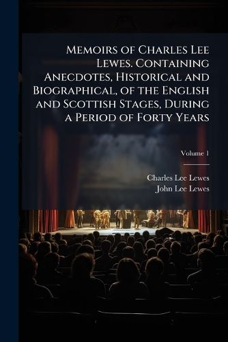 Cover image for Memoirs of Charles Lee Lewes. Containing Anecdotes, Historical and Biographical, of the English and Scottish Stages, During a Period of Forty Years