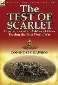 Cover image for The Test of Scarlet: Experiences of an Artillery Officer During the First World War