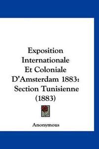 Cover image for Exposition Internationale Et Coloniale D'Amsterdam 1883: Section Tunisienne (1883)