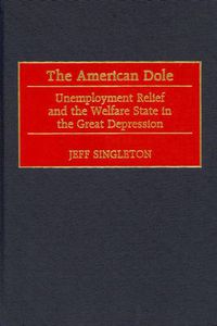 Cover image for The American Dole: Unemployment Relief and the Welfare State in the Great Depression