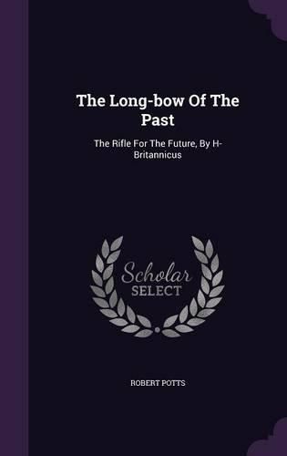 The Long-Bow of the Past: The Rifle for the Future, by H- Britannicus