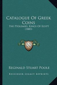 Cover image for Catalogue of Greek Coins: The Ptolemies, Kings of Egypt (1883)