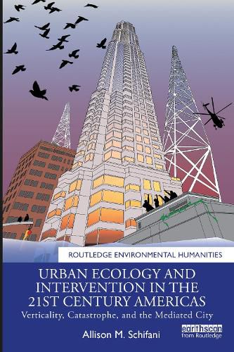 Cover image for Urban Ecology and Intervention in the 21st Century Americas: Verticality, Catastrophe, and the Mediated City