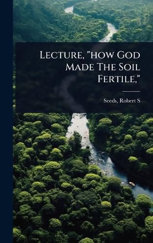 Cover image for Lecture, "how God Made The Soil Fertile,"