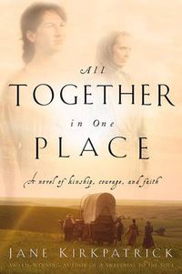 Cover image for All Together in One Place: A Novel of Kinship, Courage, and Faith