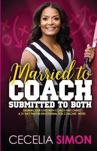 Cover image for Married to Coach, Submitted to Both: Sharing our lives with Coach and Christ A 31 Day Prayer Devotional for Coaches' Wives