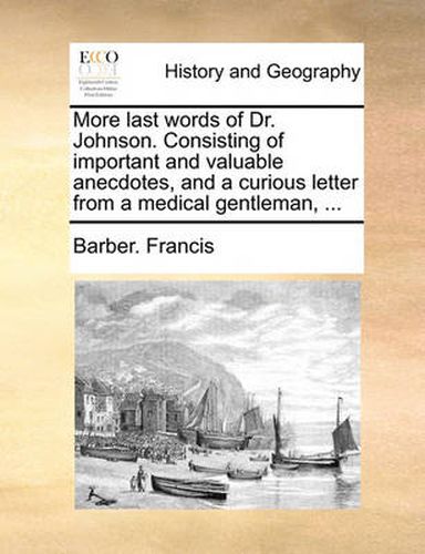 Cover image for More Last Words of Dr. Johnson. Consisting of Important and Valuable Anecdotes, and a Curious Letter from a Medical Gentleman, ...