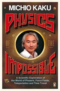 Cover image for Physics of the Impossible: A Scientific Exploration of the World of Phasers, Force Fields, Teleportation and Time Travel