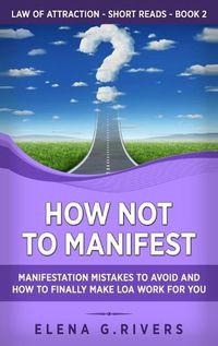 Cover image for How Not to Manifest: Manifestation Mistakes to AVOID and How to Finally Make LOA Work for You