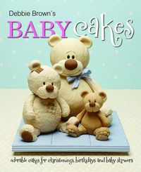 Cover image for Debbie Brown's Baby Cakes: Adorable Cakes for Christenings, Birthdays and Baby Showers