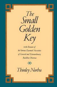 Cover image for The Small Golden Key: To the Treasures of the Various Essential Necessities of General and Extraordinary Buddhist Dharma
