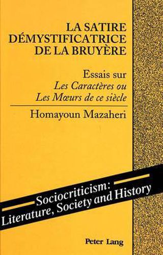 Cover image for La Satire Demystificatrice de la Bruyere: Essais Sur les Caracteres Ou les Moeurs de ce Siecle