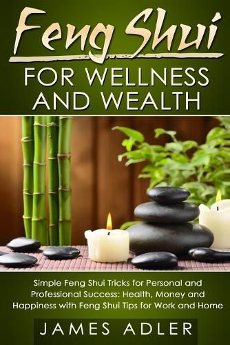 Cover image for Feng Shui for Wellness and Wealth: Simple Feng Shui Tricks for Personal and Professional Success: Health, Money and Happiness with Feng Shui Tips for Work and Home