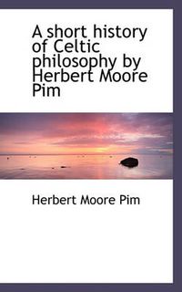 Cover image for A Short History of Celtic Philosophy by Herbert Moore Pim