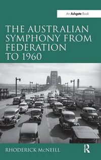 Cover image for The Australian Symphony from Federation to 1960