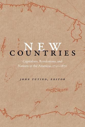 Cover image for New Countries: Capitalism, Revolutions, and Nations in the Americas, 1750-1870