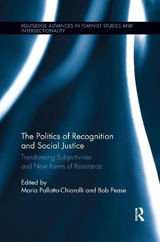 The Politics of Recognition and Social Justice: Transforming Subjectivities and New Forms of Resistance