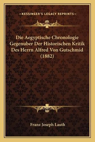 Die Aegyptische Chronologie Gegenuber Der Historischen Kritik Des Herrn Alfred Von Gutschmid (1882)