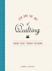 Cover image for Zen and the Art of Quilting: Finding Peace Through Piecework