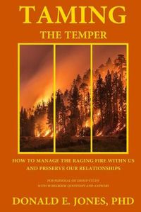 Cover image for Taming The Temper How To Manage The Raging Fire Within Us And Preserve Our Relationships For Personal Or Group Study With Workbook Questions And Answers