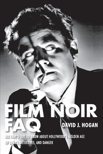 Cover image for Film Noir FAQ: All That's Left to Know About Hollywood's Golden Age of Dames, Detectives and Danger