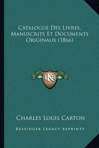 Catalogue Des Livres, Manuscrits Et Documents Originaux (1866)