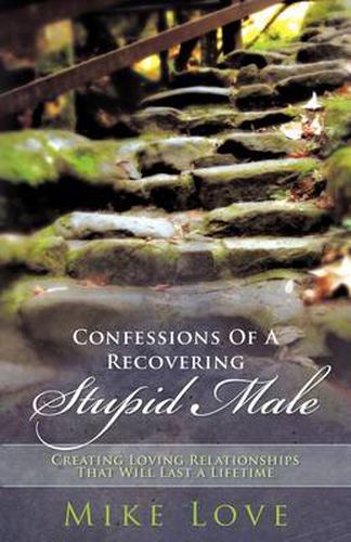 Cover image for Confessions of a Recovering Stupid Male: Creating Loving Relationships That Will Last a Lifetime