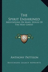 Cover image for The Spirit Enshrined: Meditations on Mary, Spouse of the Holy Ghost