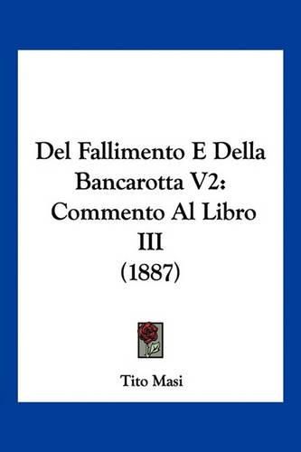 Cover image for del Fallimento E Della Bancarotta V2: Commento Al Libro III (1887)