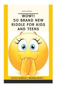 Cover image for Wow!! 50 Brand New Riddle for Kids and Teens.: Tricky riddles, latest riddle, brand new, just existing riddles, hot new riddles